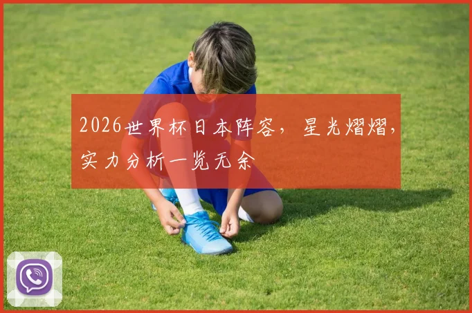 2026世界杯日本阵容，星光熠熠，实力分析一览无余